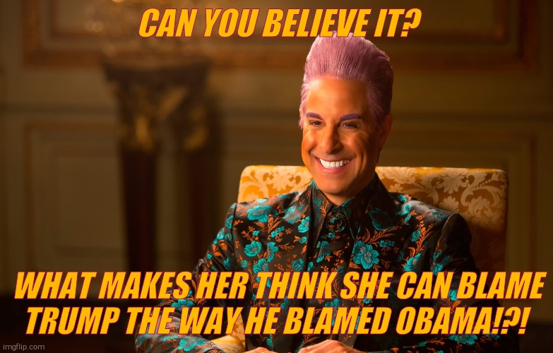 Caesar Fl | CAN YOU BELIEVE IT? WHAT MAKES HER THINK SHE CAN BLAME   TRUMP THE WAY HE BLAMED OBAMA!?! | image tagged in caesar fl | made w/ Imgflip meme maker