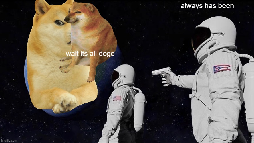 Always Has Been Meme | always has been; wait its all doge | image tagged in memes,always has been | made w/ Imgflip meme maker