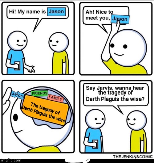 My name is Jason | the tragedy of Darth Plaguis the wise? The tragedy of Darth Plaguis the wise | image tagged in my name is jason,star wars,star wars prequels | made w/ Imgflip meme maker