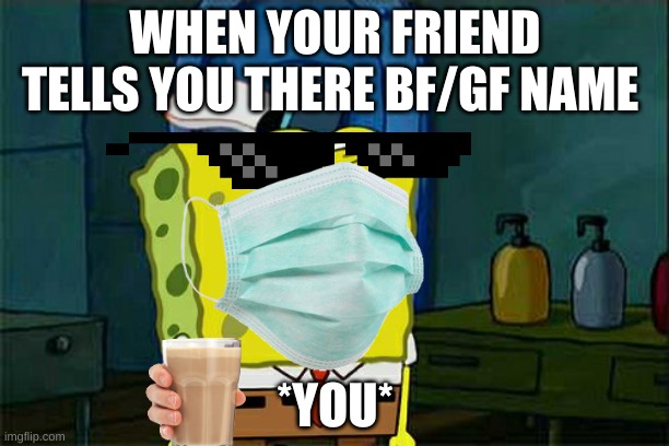ooo la la | WHEN YOUR FRIEND TELLS YOU THERE BF/GF NAME; *YOU* | image tagged in don't you squidward | made w/ Imgflip meme maker