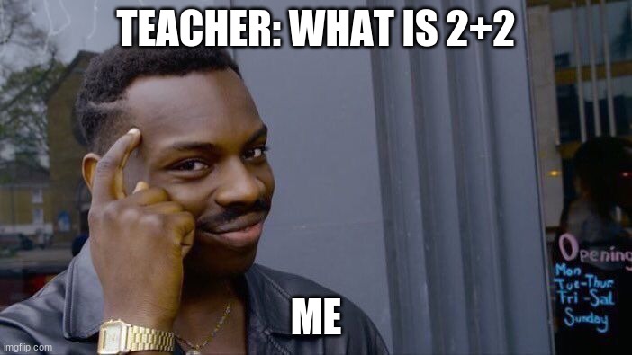 mat | TEACHER: WHAT IS 2+2; ME | image tagged in memes,roll safe think about it | made w/ Imgflip meme maker