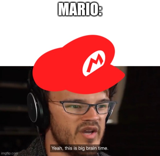Yeah, this is big brain time | MARIO: | image tagged in yeah this is big brain time | made w/ Imgflip meme maker