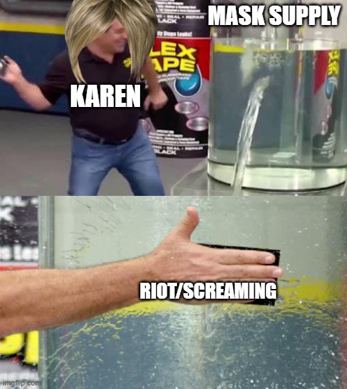 Flex Tape | MASK SUPPLY; KAREN; RIOT/SCREAMING | image tagged in flex tape | made w/ Imgflip meme maker