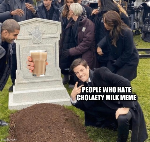 Grant Gustin over grave | PEOPLE WHO HATE CHOLAETY MILK MEME | image tagged in grant gustin over grave | made w/ Imgflip meme maker