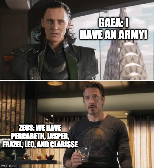 Loki | GAEA: I HAVE AN ARMY! ZEUS: WE HAVE PERCABETH, JASPER, FRAZEL, LEO, AND CLARISSE | image tagged in loki | made w/ Imgflip meme maker