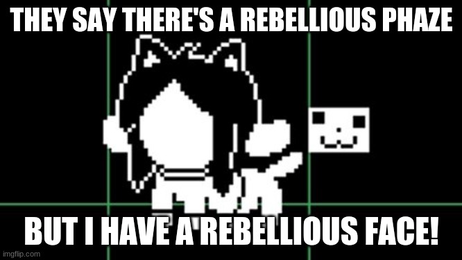 i found this TEMplate and made i pun of it | THEY SAY THERE'S A REBELLIOUS PHAZE; BUT I HAVE A REBELLIOUS FACE! | image tagged in temmies rebellious face | made w/ Imgflip meme maker