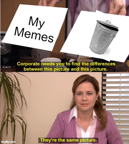 They're The Same Picture Meme | My Memes | image tagged in memes,they're the same picture | made w/ Imgflip meme maker