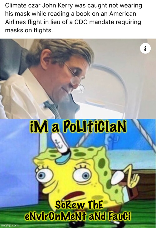 Rules are for the little people | iM a PoLItiCIaN; ScRew ThE eNvIrOnMeNt aNd FauCi | image tagged in memes,mocking spongebob,john kerry,horse face,double standards,politicians suck | made w/ Imgflip meme maker