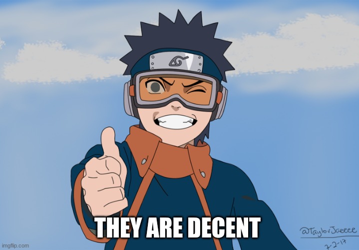 Obito Thumbs Up | THEY ARE DECENT | image tagged in obito thumbs up | made w/ Imgflip meme maker
