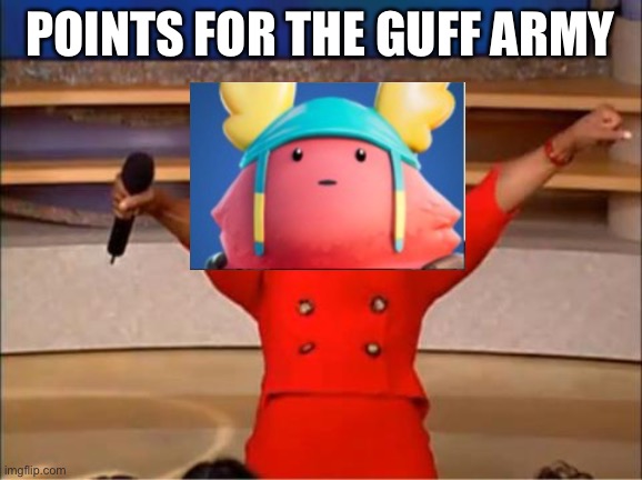 Oparah | POINTS FOR THE GUFF ARMY | image tagged in oparah | made w/ Imgflip meme maker