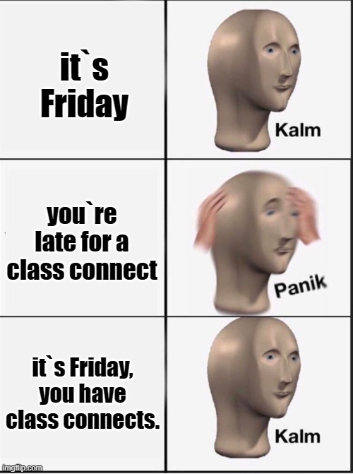 OH CRAP! Oh yeah. | it`s Friday; you`re late for a class connect; it`s Friday, you have class connects. | image tagged in reverse kalm panik | made w/ Imgflip meme maker
