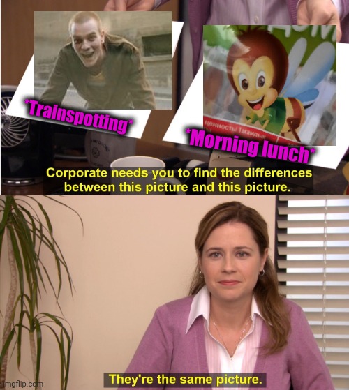-Single character. | *Trainspotting*; *Morning lunch* | image tagged in memes,they're the same picture,creepy smile,heroin,real life,bee | made w/ Imgflip meme maker