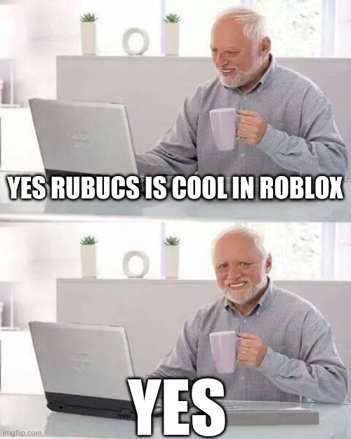 Hide the Pain Harold Meme | YES RUBUCS IS COOL IN ROBLOX; YES | image tagged in memes,hide the pain harold | made w/ Imgflip meme maker