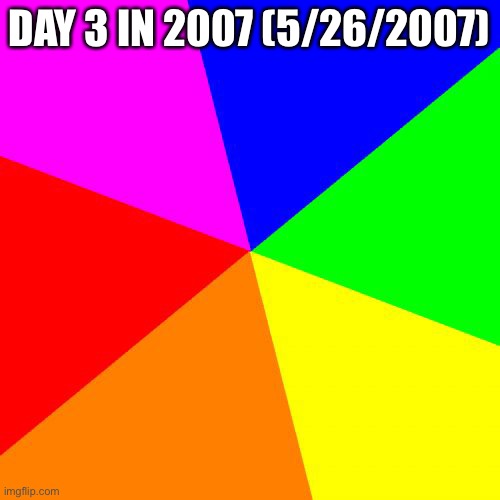 hmm | DAY 3 IN 2007 (5/26/2007) | made w/ Imgflip meme maker