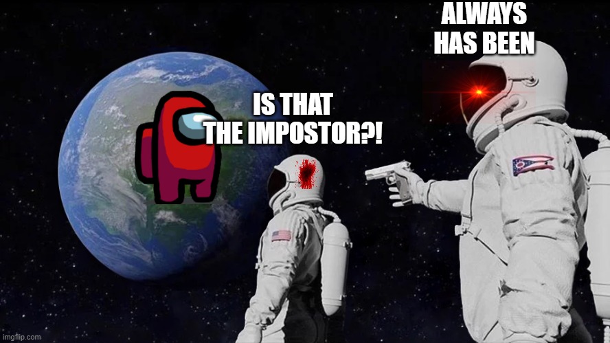 Always Has Been | ALWAYS HAS BEEN; IS THAT THE IMPOSTOR?! | image tagged in memes,always has been | made w/ Imgflip meme maker