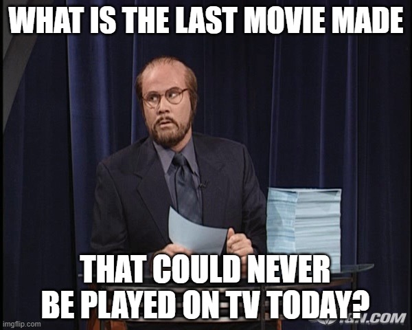 Snl inside the actor studio  | WHAT IS THE LAST MOVIE MADE; THAT COULD NEVER BE PLAYED ON TV TODAY? | image tagged in snl inside the actor studio | made w/ Imgflip meme maker