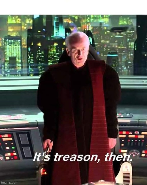 Its Treason then | image tagged in its treason then | made w/ Imgflip meme maker