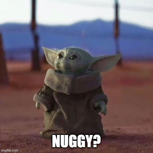 Baby Yoda | NUGGY? | image tagged in baby yoda | made w/ Imgflip meme maker