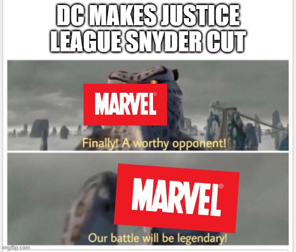 DC VS MARVEL | DC MAKES JUSTICE LEAGUE SNYDER CUT | image tagged in finally a worthy opponent | made w/ Imgflip meme maker