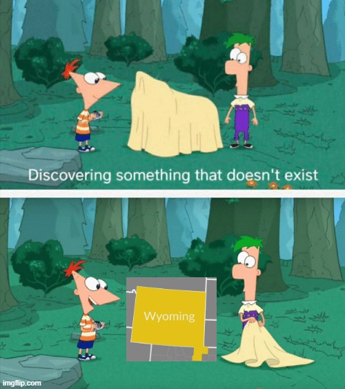 Discovering Wyoming | image tagged in discovering something that doesn't exist,wyoming,phineas and ferb | made w/ Imgflip meme maker