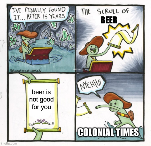 The Scroll Of Truth | BEER; beer is not good for you; COLONIAL TIMES | image tagged in memes,the scroll of truth | made w/ Imgflip meme maker