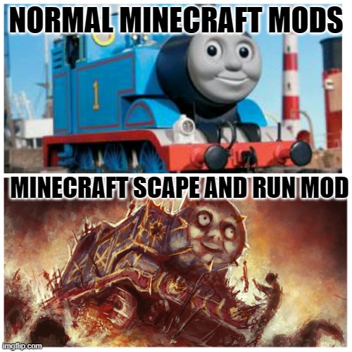 Super creepy mods | NORMAL MINECRAFT MODS; MINECRAFT SCAPE AND RUN MOD | image tagged in thomas the creepy tank engine | made w/ Imgflip meme maker