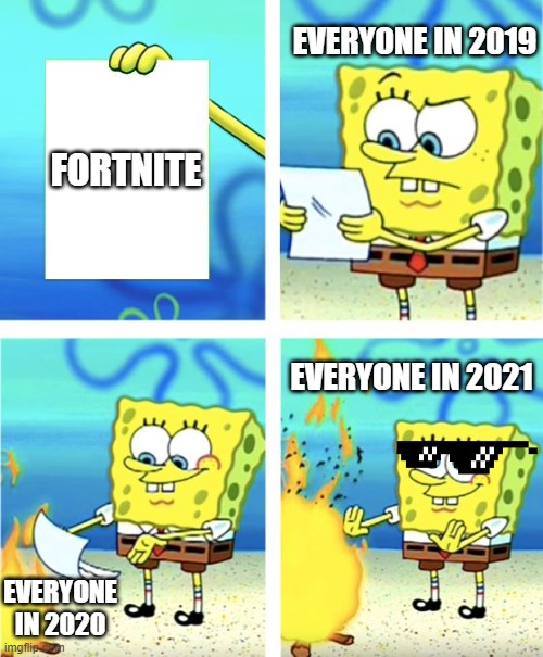 Spongebob Burning Paper | EVERYONE IN 2019; FORTNITE; EVERYONE IN 2021; EVERYONE IN 2020 | image tagged in spongebob burning paper | made w/ Imgflip meme maker