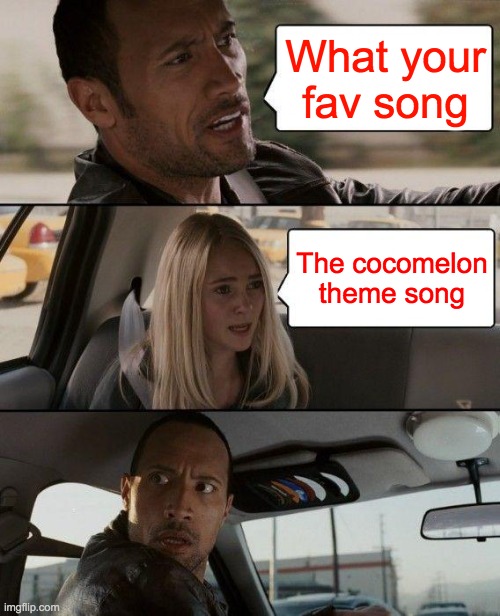 The Rock Driving | What your fav song; The cocomelon theme song | image tagged in memes,the rock driving | made w/ Imgflip meme maker