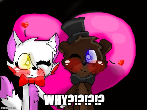 WHY!?!? | WHY?!?!?!? | image tagged in freddy,mangle | made w/ Imgflip meme maker
