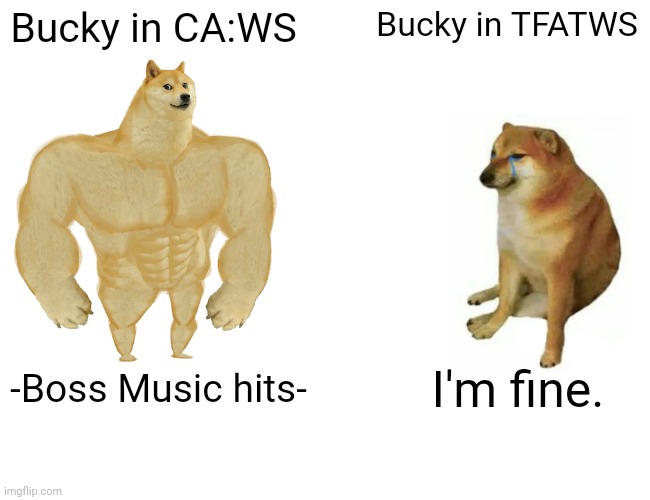 The Winter Solider vs Bucky Barnes | Bucky in CA:WS; Bucky in TFATWS; -Boss Music hits-; I'm fine. | image tagged in memes,funny,marvel,falcon and the winter soldier,mcu,disney plus | made w/ Imgflip meme maker