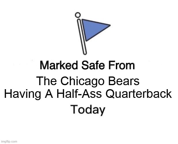 Marked Safe From Meme | The Chicago Bears Having A Half-Ass Quarterback | image tagged in memes,marked safe from | made w/ Imgflip meme maker