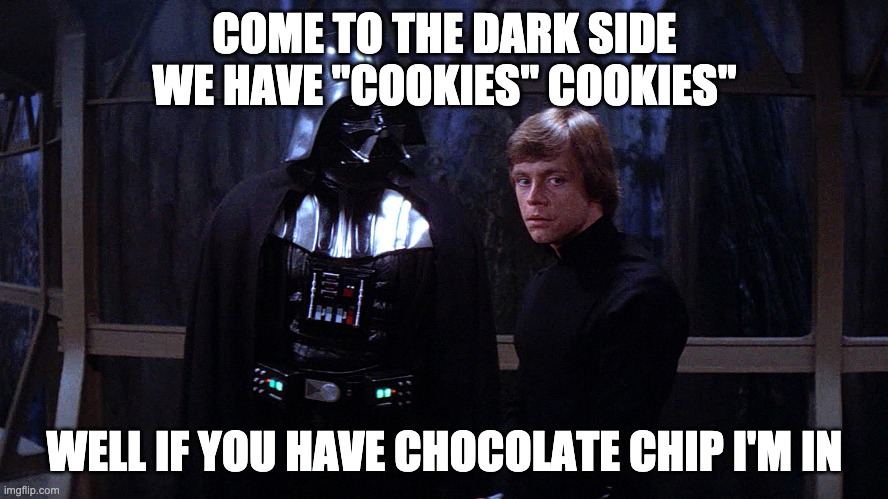 lol starwars | COME TO THE DARK SIDE WE HAVE "COOKIES" COOKIES"; WELL IF YOU HAVE CHOCOLATE CHIP I'M IN | image tagged in starwars | made w/ Imgflip meme maker