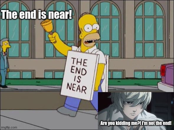 end is near | The end is near! Are you kidding me?! I'm not the end! | image tagged in end is near,death note,wtf | made w/ Imgflip meme maker