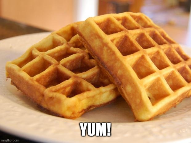 Essay Waffle | YUM! | image tagged in essay waffle | made w/ Imgflip meme maker
