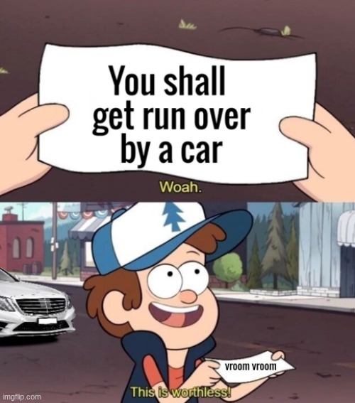 vroom vroom | image tagged in car,gravity falls,noted,this is worthless | made w/ Imgflip meme maker