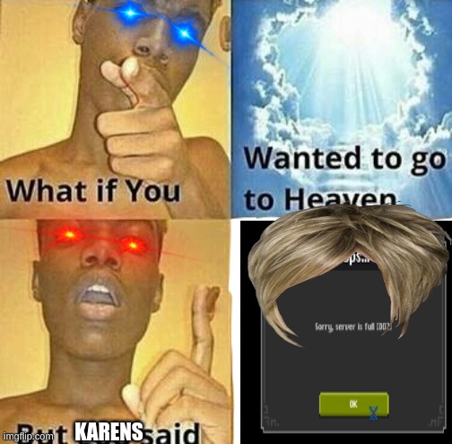 Not today! | KARENS | image tagged in karen,what if you wanted to go to heaven | made w/ Imgflip meme maker