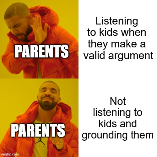 Drake Hotline Bling | Listening to kids when they make a  valid argument; PARENTS; Not listening to kids and grounding them; PARENTS | image tagged in memes,drake hotline bling | made w/ Imgflip meme maker