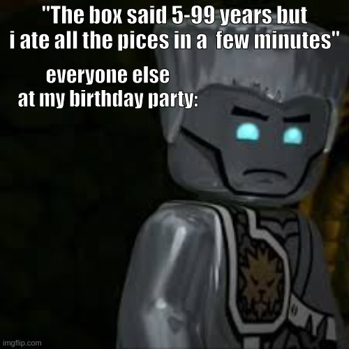 ninjago is a very good show |  "The box said 5-99 years but i ate all the pices in a  few minutes"; everyone else at my birthday party: | image tagged in zane offended | made w/ Imgflip meme maker