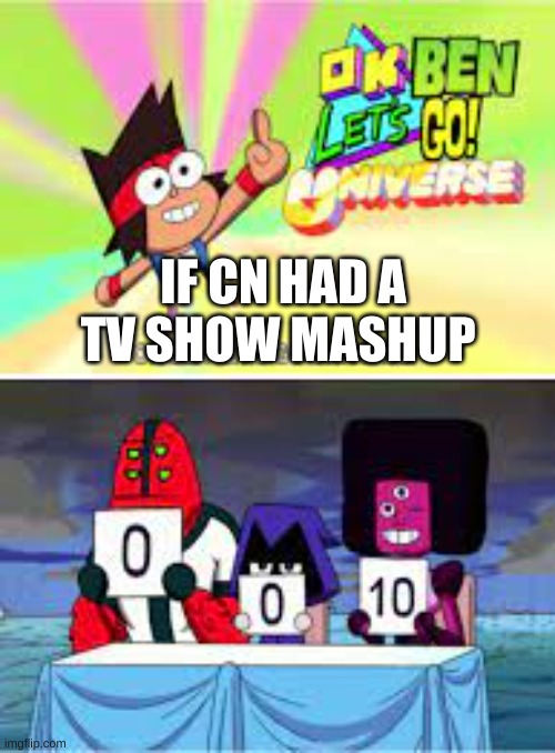 gyg |  IF CN HAD A TV SHOW MASHUP | image tagged in cartoon network | made w/ Imgflip meme maker