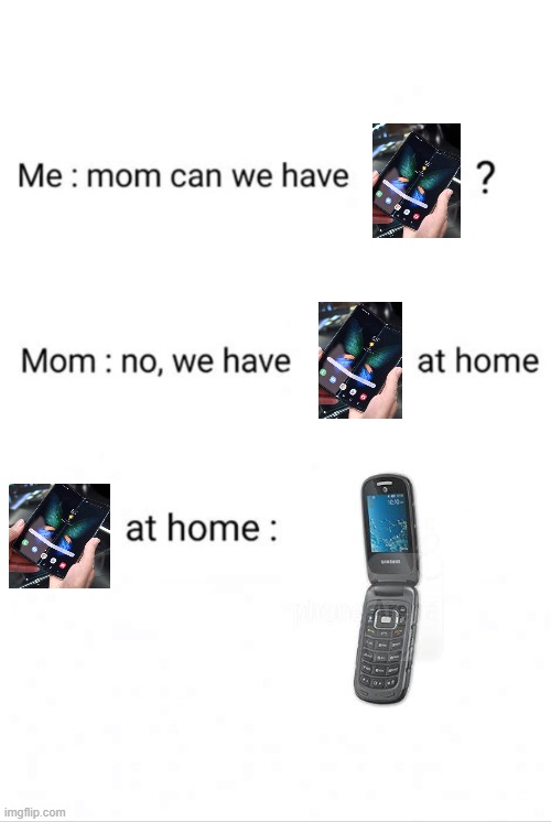 Samsung flip be like: | image tagged in can we have no we have at home at home | made w/ Imgflip meme maker