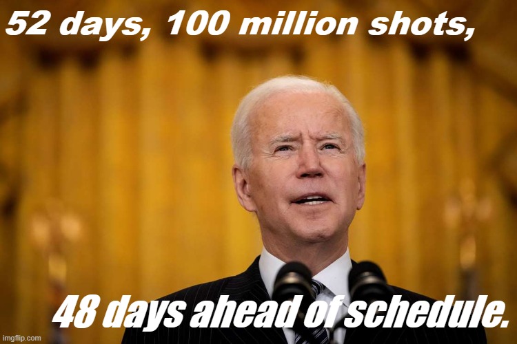 The numbers don't lie. This is what a functioning government looks like. | 52 days, 100 million shots, 48 days ahead of schedule. | image tagged in joe biden speech,joe biden,vaccinations,vaccines,covid-19,coronavirus | made w/ Imgflip meme maker