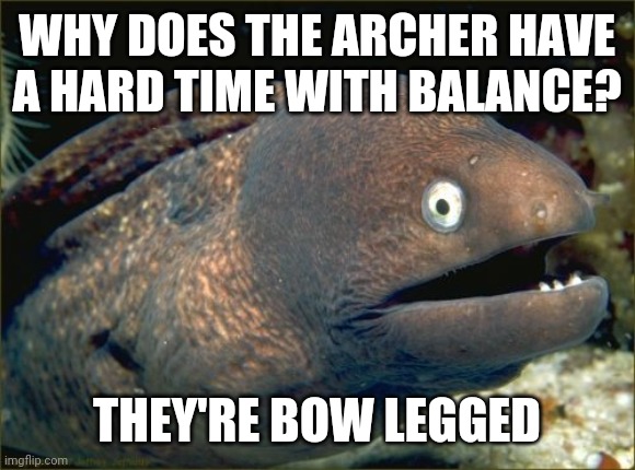 Just trying to shoot straight with ya | WHY DOES THE ARCHER HAVE A HARD TIME WITH BALANCE? THEY'RE BOW LEGGED | image tagged in memes,bad joke eel,puns,jokes,archery | made w/ Imgflip meme maker