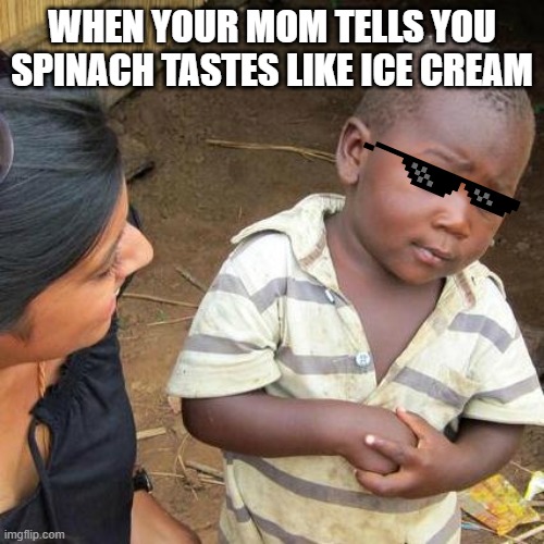 The sus mom | WHEN YOUR MOM TELLS YOU SPINACH TASTES LIKE ICE CREAM | image tagged in memes,third world skeptical kid | made w/ Imgflip meme maker