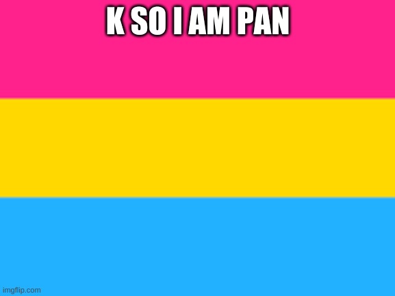 Pansexual flag | K SO I AM PAN | image tagged in pansexual flag | made w/ Imgflip meme maker