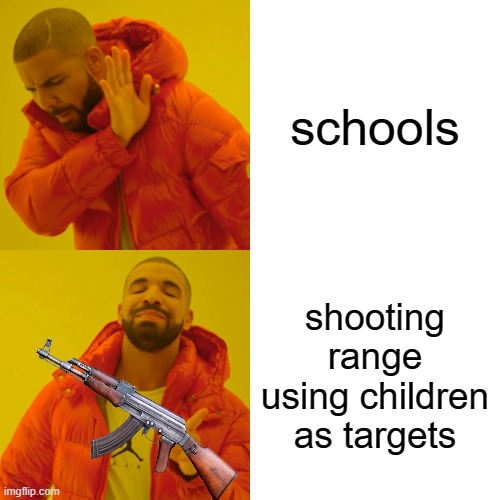 hehehe >:) | schools; shooting range using children as targets | image tagged in memes,school shooting,dark humor | made w/ Imgflip meme maker