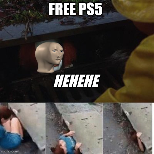 pennywise in sewer | FREE PS5; HEHEHE | image tagged in pennywise in sewer | made w/ Imgflip meme maker