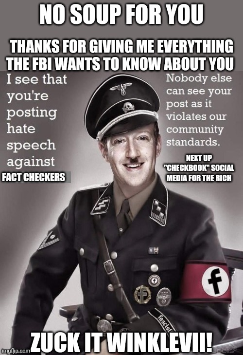 Zuck It | NO SOUP FOR YOU; THANKS FOR GIVING ME EVERYTHING THE FBI WANTS TO KNOW ABOUT YOU; NEXT UP "CHECKBOOK" SOCIAL MEDIA FOR THE RICH; FACT CHECKERS; ZUCK IT WINKLEVII! | image tagged in facebook jail | made w/ Imgflip meme maker