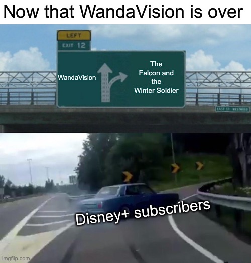 Left Exit 12 Off Ramp Meme | Now that WandaVision is over; WandaVision; The Falcon and the Winter Soldier; Disney+ subscribers | image tagged in memes,left exit 12 off ramp | made w/ Imgflip meme maker