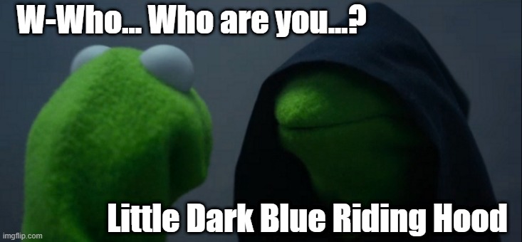 Actually, he don't mean no harm | W-Who... Who are you...? Little Dark Blue Riding Hood | image tagged in memes,evil kermit,little red riding hood,who are you,scared,kermit the frog | made w/ Imgflip meme maker