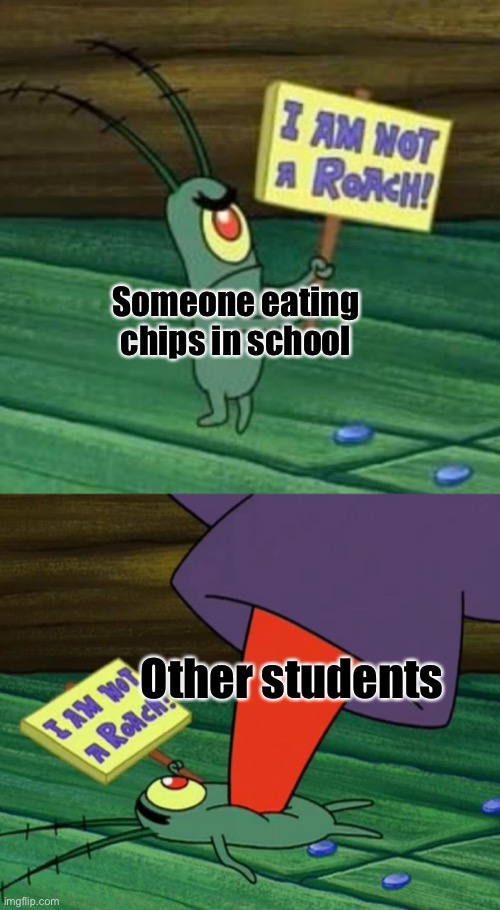 Plankton gets stepped on | Someone eating chips in school; Other students | image tagged in plankton gets stepped on | made w/ Imgflip meme maker